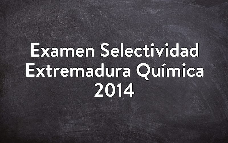 Examen Selectividad Extremadura Química 2014