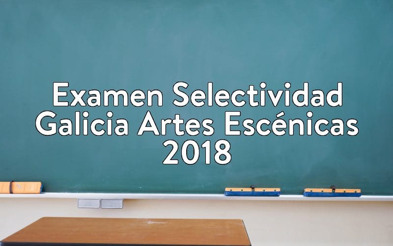Examen Selectividad Galicia Artes Escénicas 2018