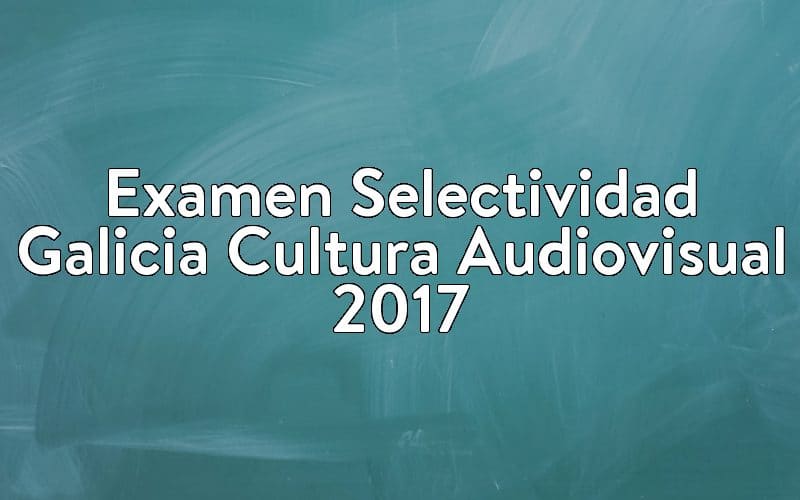 Examen Selectividad Galicia Cultura Audiovisual 2017
