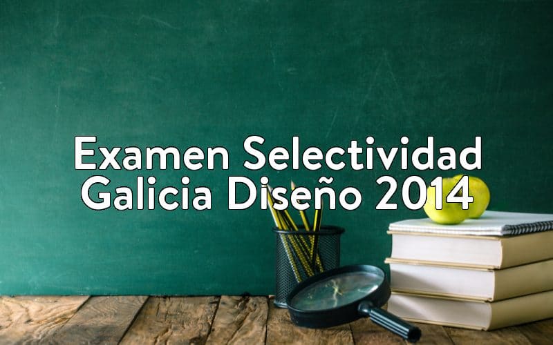 Examen Selectividad Galicia Diseño 2014