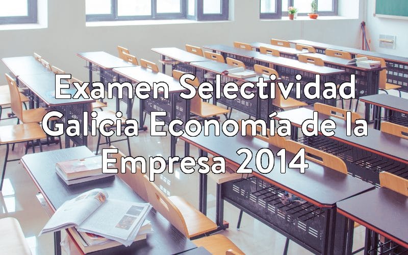 Examen Selectividad Galicia Economía de la Empresa 2014