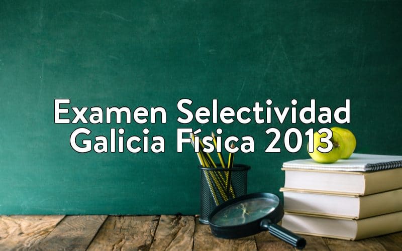 Examen Selectividad Galicia Física 2013