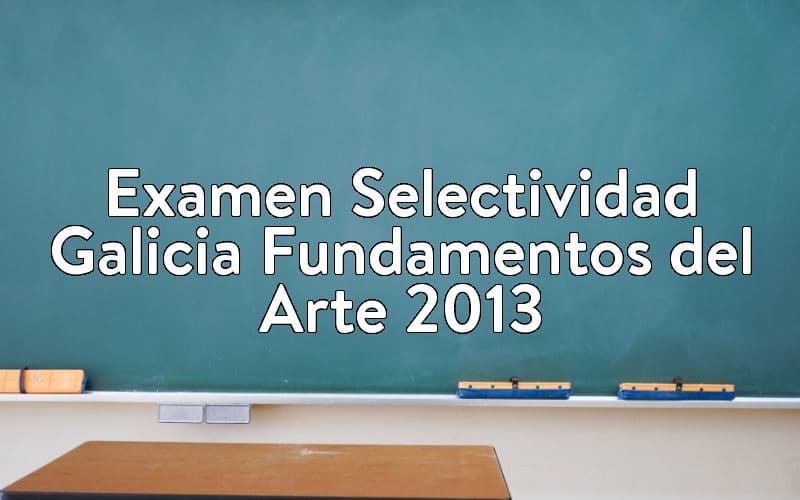 Examen Selectividad Galicia Fundamentos del Arte 2013