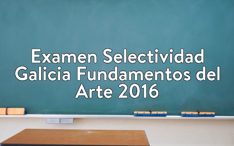 Examen Selectividad Galicia Fundamentos del Arte 2016