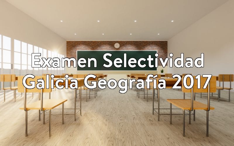 Examen Selectividad Galicia Geografía 2017