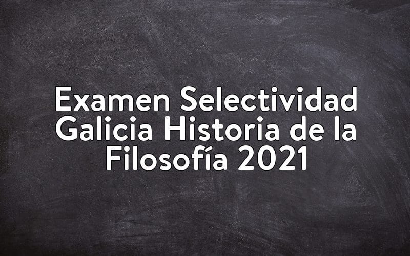 Examen Selectividad Galicia Historia de la Filosofía 2021