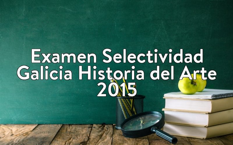 Examen Selectividad Galicia Historia del Arte 2015
