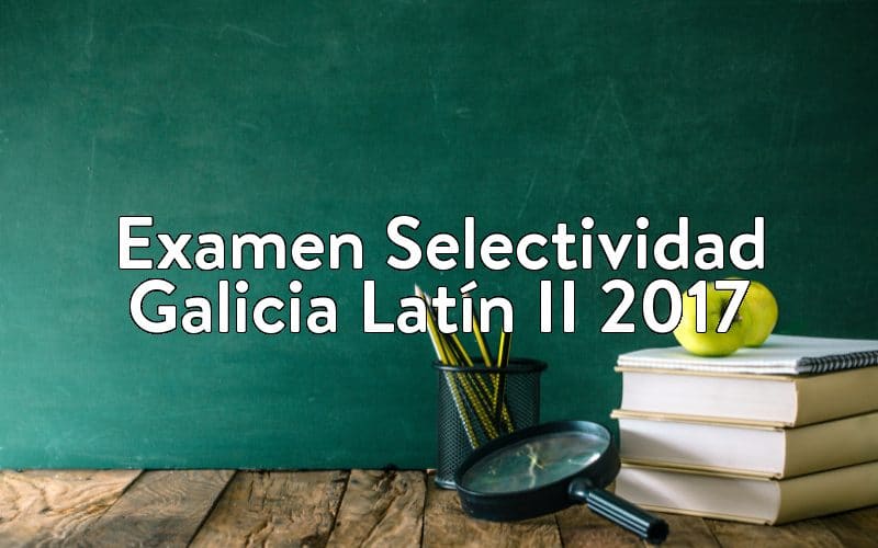Examen Selectividad Galicia Latín II 2017