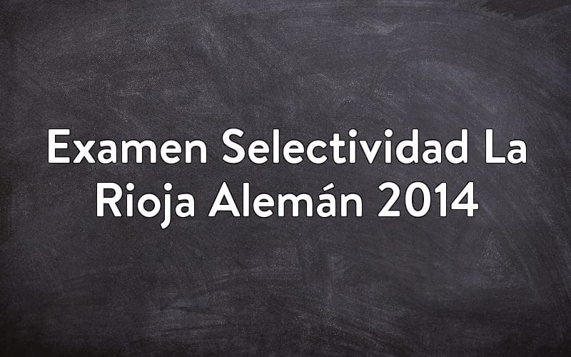 Examen Selectividad La Rioja Alemán 2014
