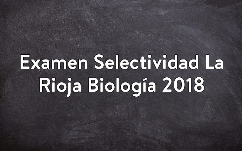Examen Selectividad La Rioja Biología 2018