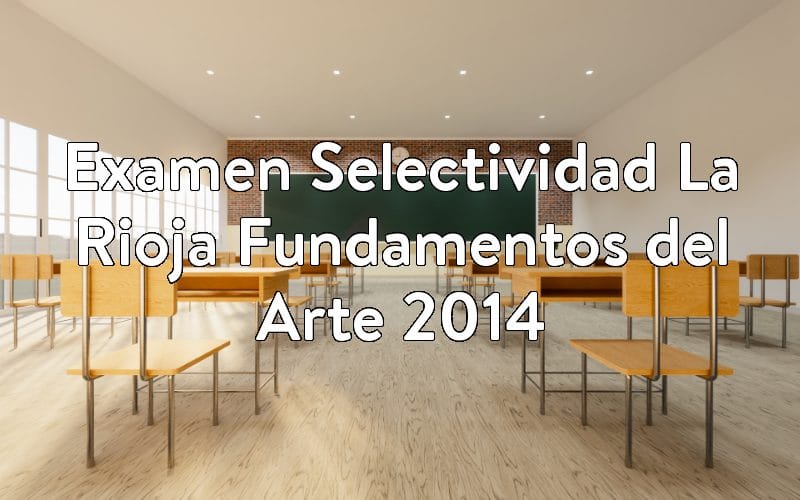 Examen Selectividad La Rioja Fundamentos del Arte 2014