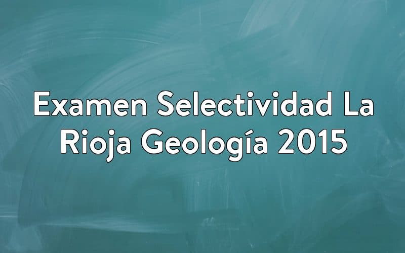Examen Selectividad La Rioja Geología 2015