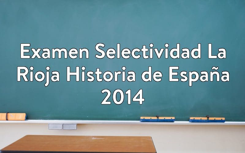 Examen Selectividad La Rioja Historia de España 2014