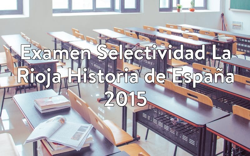 Examen Selectividad La Rioja Historia de España 2015