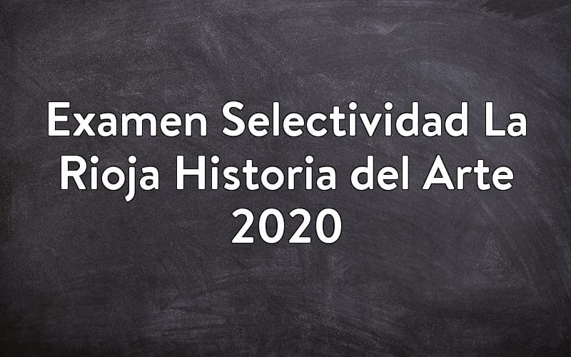 Examen Selectividad La Rioja Historia del Arte 2020
