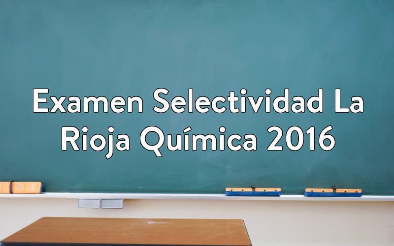 Examen Selectividad La Rioja Química 2016