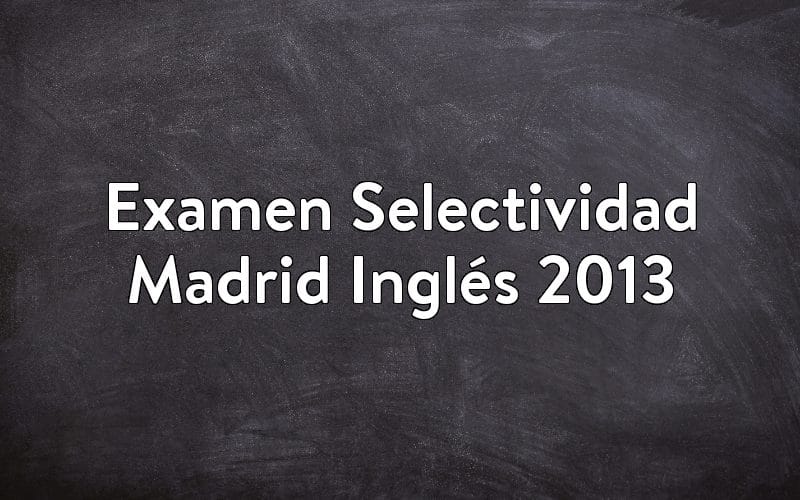 Examen Selectividad Madrid Inglés 2013