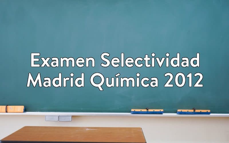 Examen Selectividad Madrid Química 2012