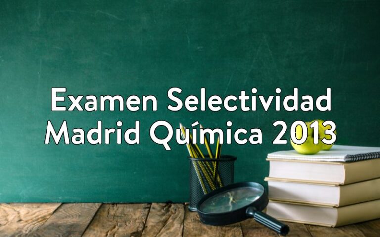Examen Selectividad Madrid Química 2013