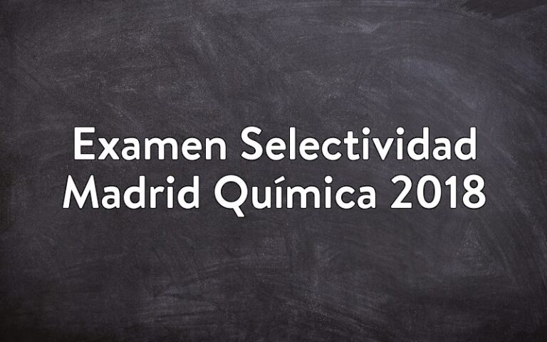 Examen Selectividad Madrid Química 2018