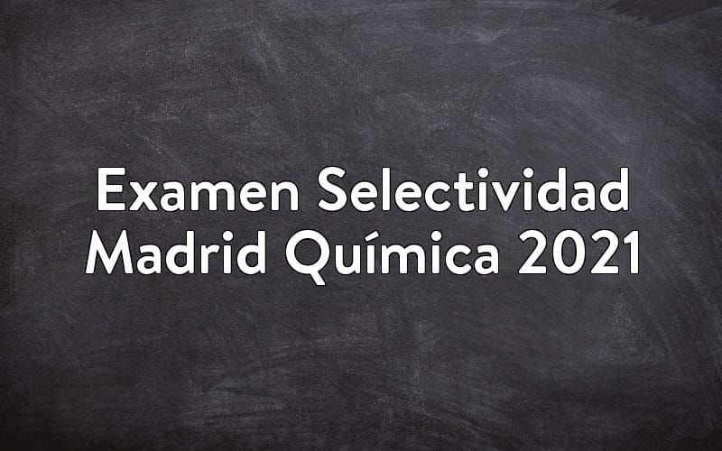 Examen Selectividad Madrid Química 2021