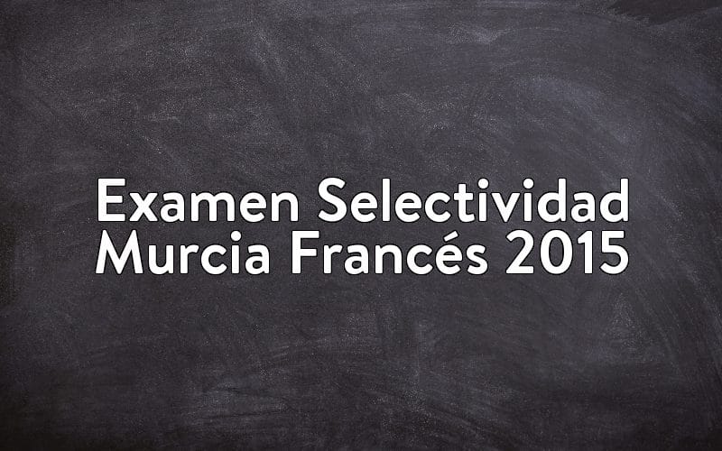 Examen Selectividad Murcia Francés 2015