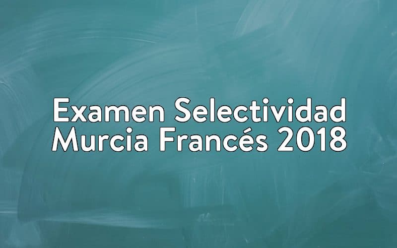 Examen Selectividad Murcia Francés 2018