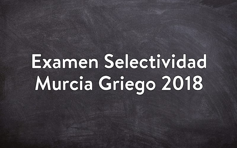 Examen Selectividad Murcia Griego 2018