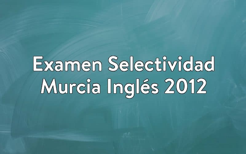 Examen Selectividad Murcia Inglés 2012