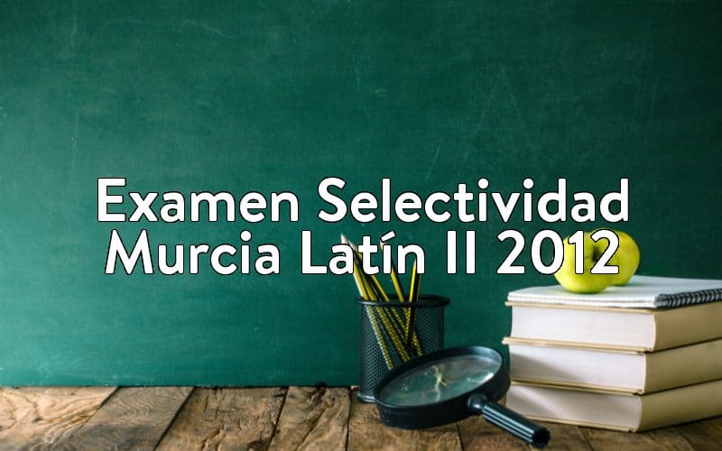 Examen Selectividad Murcia Latín II 2012