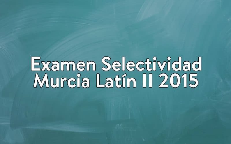 Examen Selectividad Murcia Latín II 2015