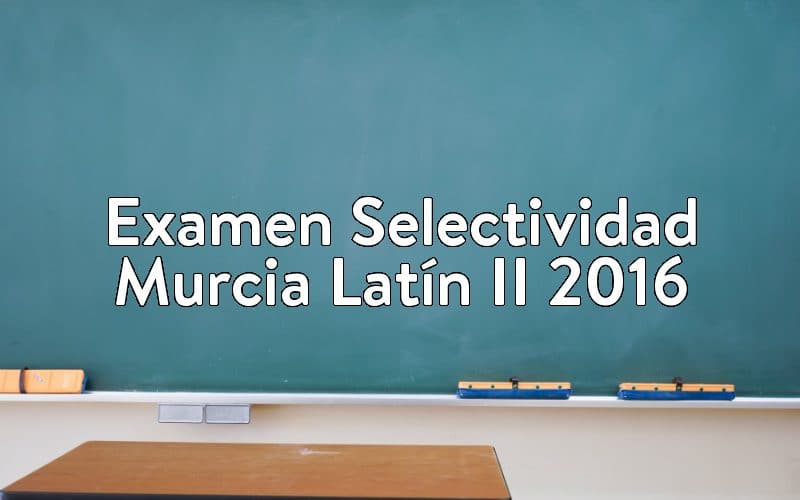 Examen Selectividad Murcia Latín II 2016