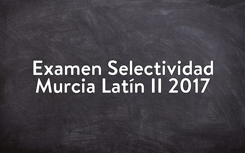 Examen Selectividad Murcia Latín II 2017