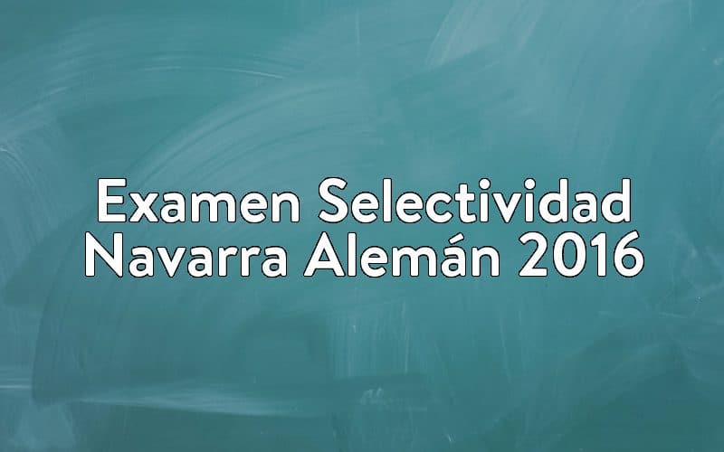 Examen Selectividad Navarra Alemán 2016