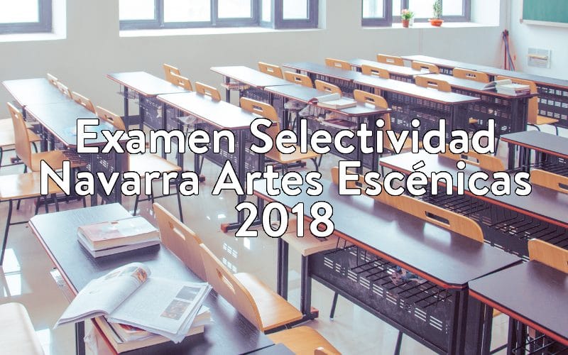 Examen Selectividad Navarra Artes Escénicas 2018