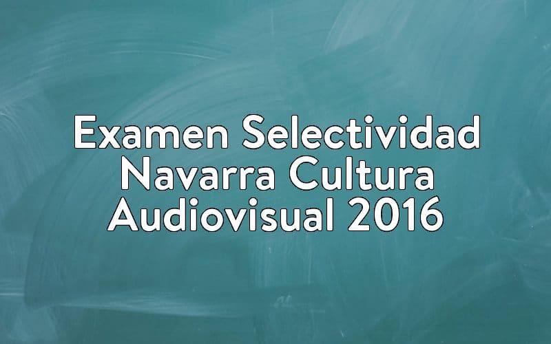 Examen Selectividad Navarra Cultura Audiovisual 2016