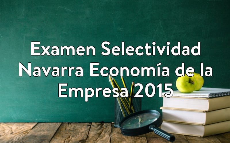 Examen Selectividad Navarra Economía de la Empresa 2015