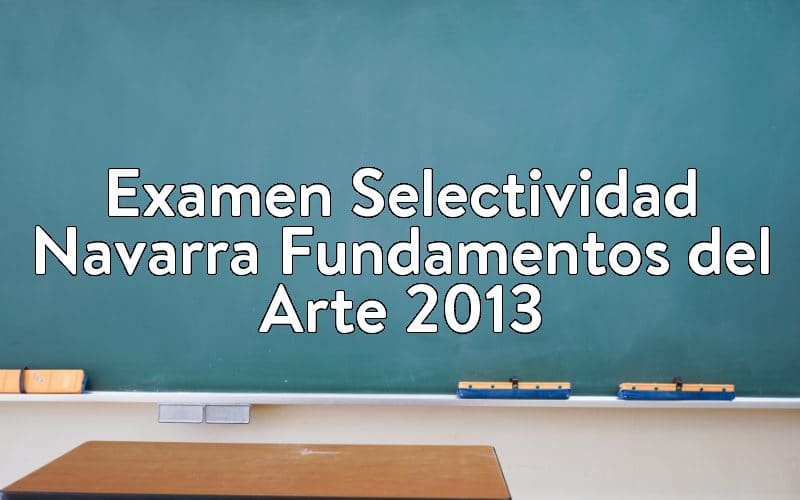 Examen Selectividad Navarra Fundamentos del Arte 2013