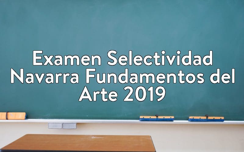 Examen Selectividad Navarra Fundamentos del Arte 2019