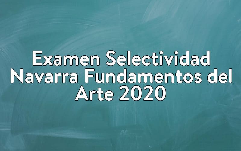 Examen Selectividad Navarra Fundamentos del Arte 2020