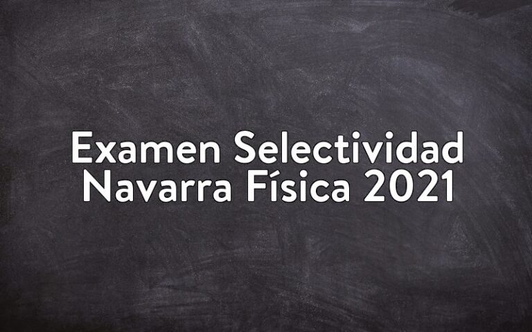 Examen Selectividad Navarra Física 2021