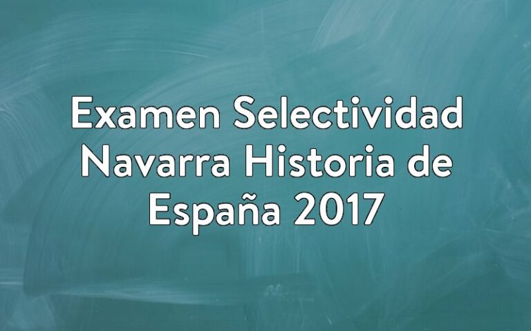 Examen Selectividad Navarra Historia de España 2017