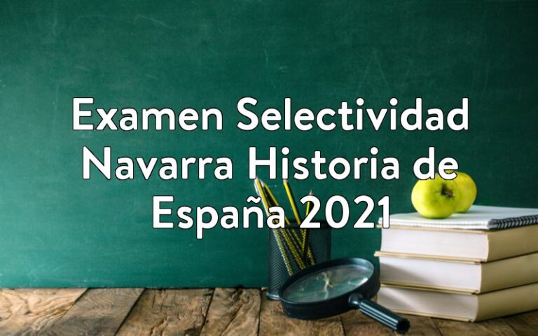 Examen Selectividad Navarra Historia de España 2021