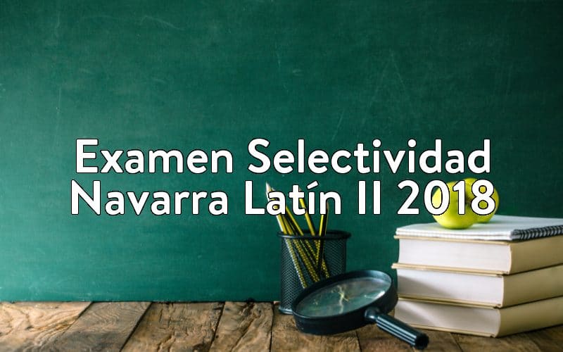 Examen Selectividad Navarra Latín II 2018