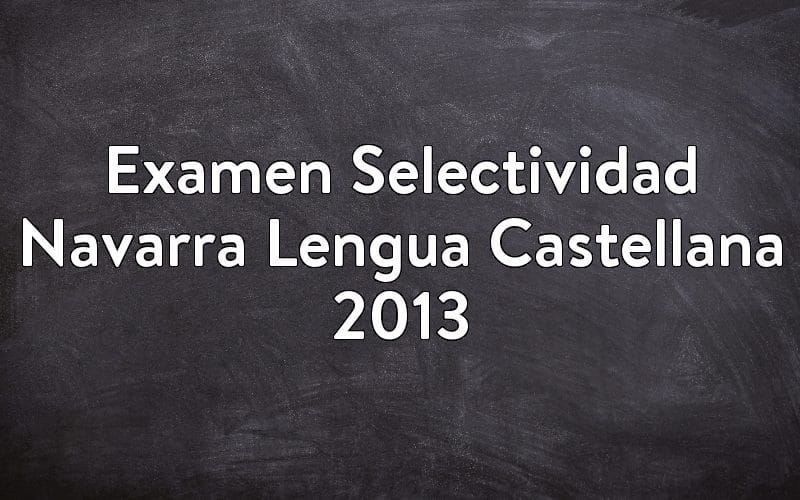 Examen Selectividad Navarra Lengua Castellana 2013