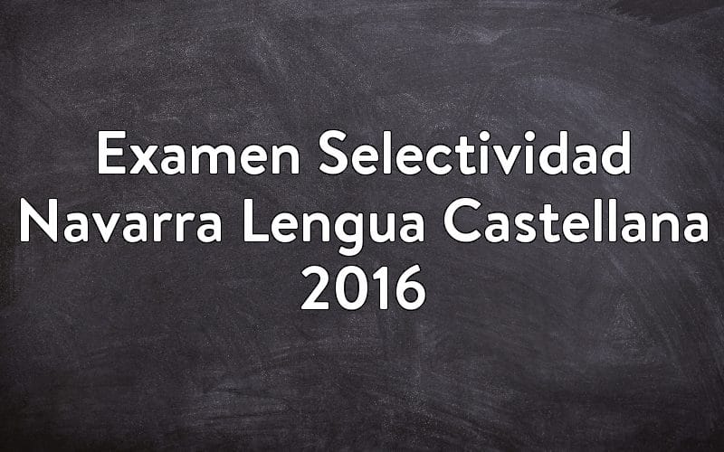Examen Selectividad Navarra Lengua Castellana 2016