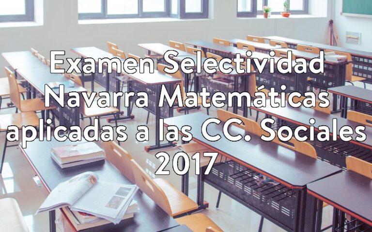 Examen Selectividad Navarra Matemáticas aplicadas a las CC. Sociales 2017