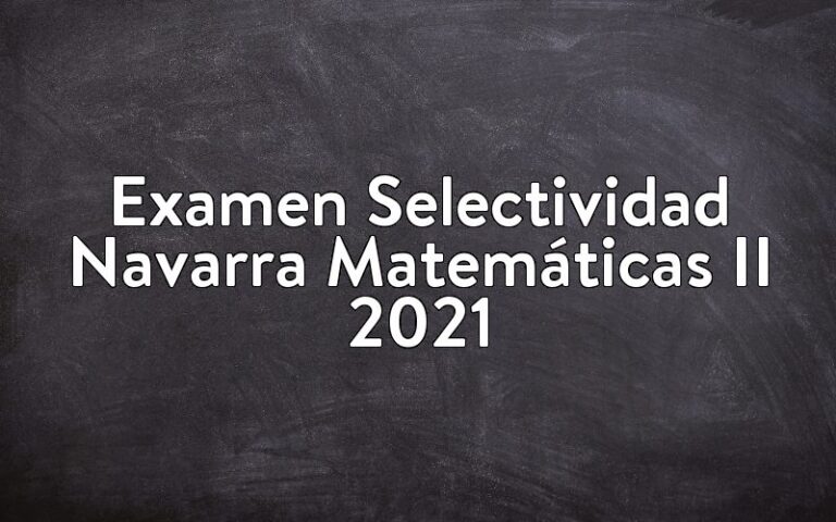Examen Selectividad Navarra Matemáticas II 2021