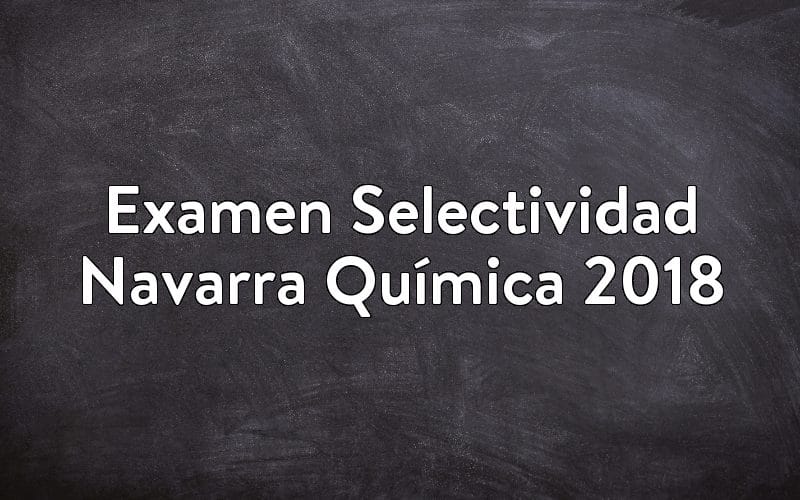 Examen Selectividad Navarra Química 2018