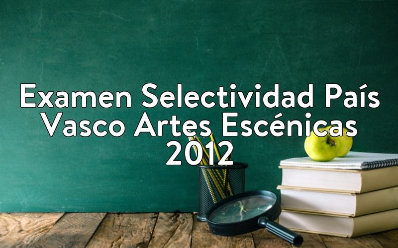 Examen Selectividad País Vasco Artes Escénicas 2012